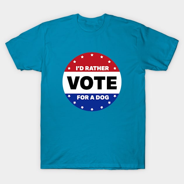 I'd Rather Vote For A Dog T-Shirt by deadright